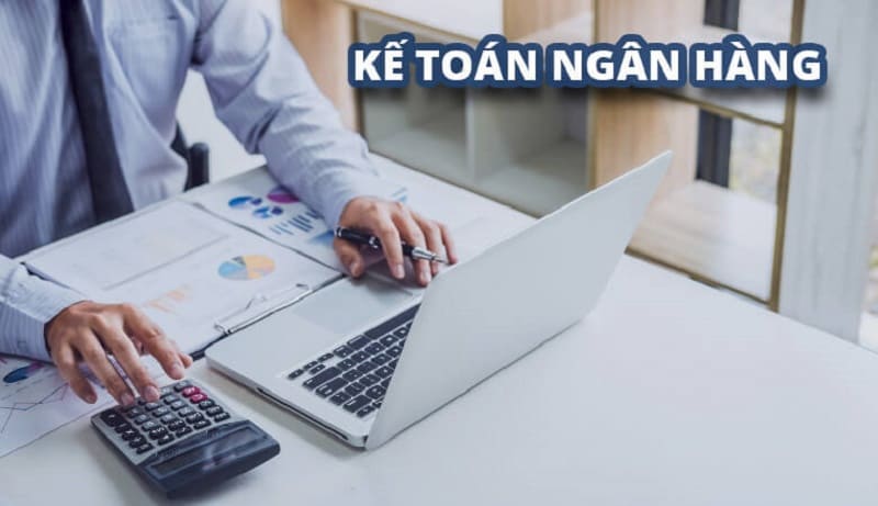 Kế toán ngân hàng sẽ thực hiện nhiều công việc chuyên môn khác nhau 