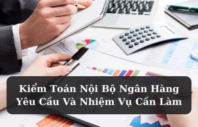 Kiểm Toán Nội Bộ Ngân Hàng: Yêu Cầu Và Nhiệm Vụ Cần Làm